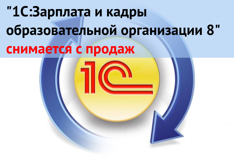  ЗАВЕРШЕНА ПОДДЕРЖКА КОНФИГУРАЦИЙ 1С ДЛЯ ОБРАЗОВАТЕЛЬНЫХ ОРГАНИЗАЦИЙ 